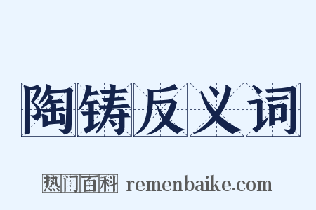 陶铸反义词是什么意思的图片